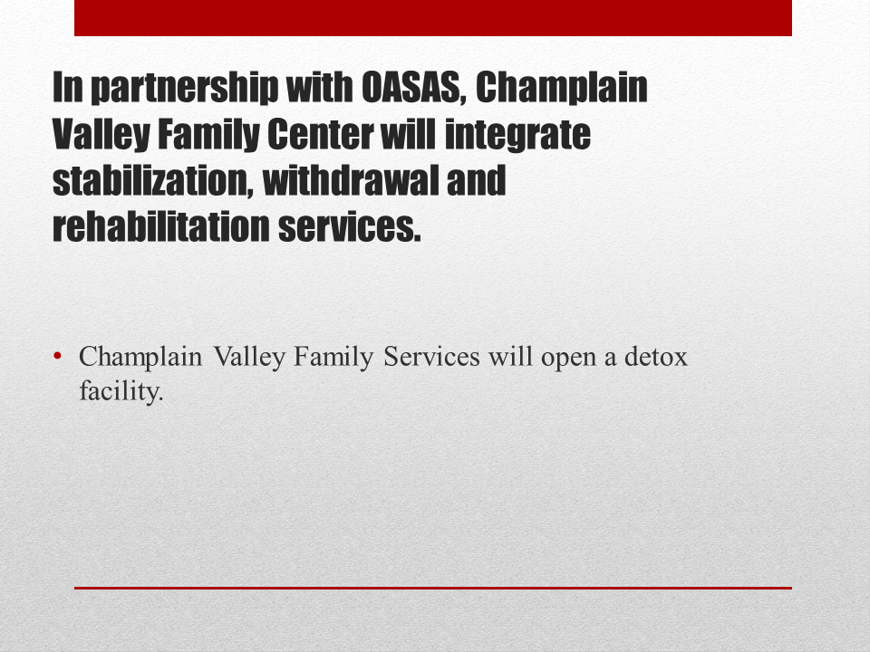 In partnership with OASAS, Champlain Valley Family Center will integrate stabilization, withdrawal and rehabilitation services. Champlain Valley Family Services will open a detox facility. 